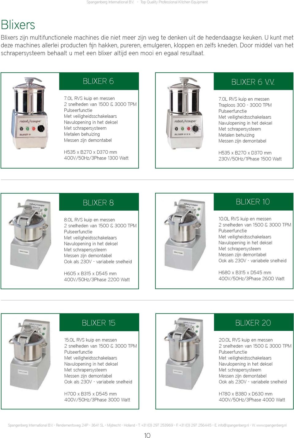 BLIXER 6 BLIXER 6 V.V. 7.0L RVS kuip en messen 2 snelheden van 1500 & 3000 TPM Met schrapersysteem Messen zijn demontabel H535 x B270 x D370 mm 400V/50Hz/3Phase 1300 Watt 7.