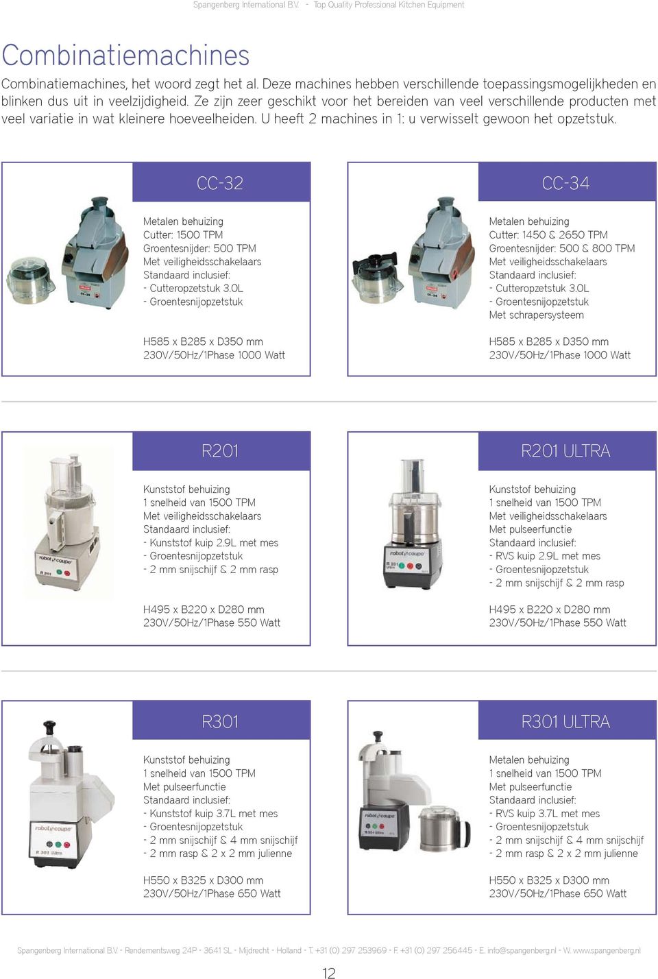 CC-32 CC-34 Cutter: 1500 TPM Groentesnijder: 500 TPM Standaard inclusief: - Cutteropzetstuk 3.