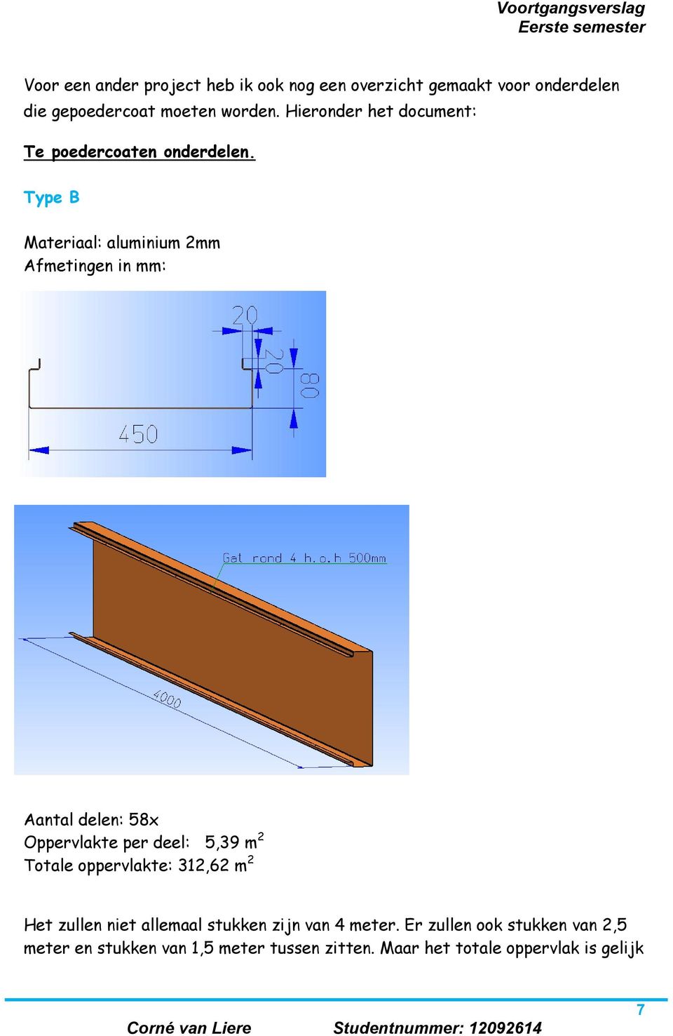 Type B Materiaal: aluminium 2mm Afmetingen in mm: Aantal delen: 58x Oppervlakte per deel: 5,39 m 2 Totale
