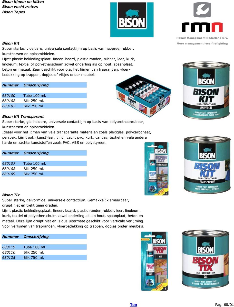 680100 Tube 100 ml. 680102 Blik 250 ml. 680103 Blik 750 ml. Bison Kit Transparant Super sterke, glasheldere, universele contactlijm op basis van polyurethaanrubber, kunstharsen en oplosmiddelen.