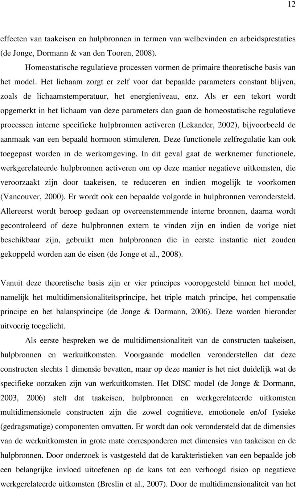 Het lichaam zorgt er zelf voor dat bepaalde parameters constant blijven, zoals de lichaamstemperatuur, het energieniveau, enz.