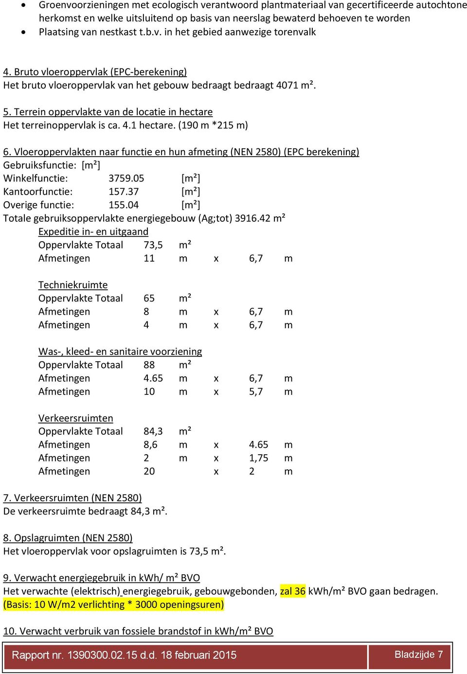 (190 m *215 m) 6. Vloeroppervlakten naar functie en hun afmeting (NEN 2580) (EPC berekening) Gebruiksfunctie: [m²] Winkelfunctie: 3759.05 [m²] Kantoorfunctie: 157.37 [m²] Overige functie: 155.