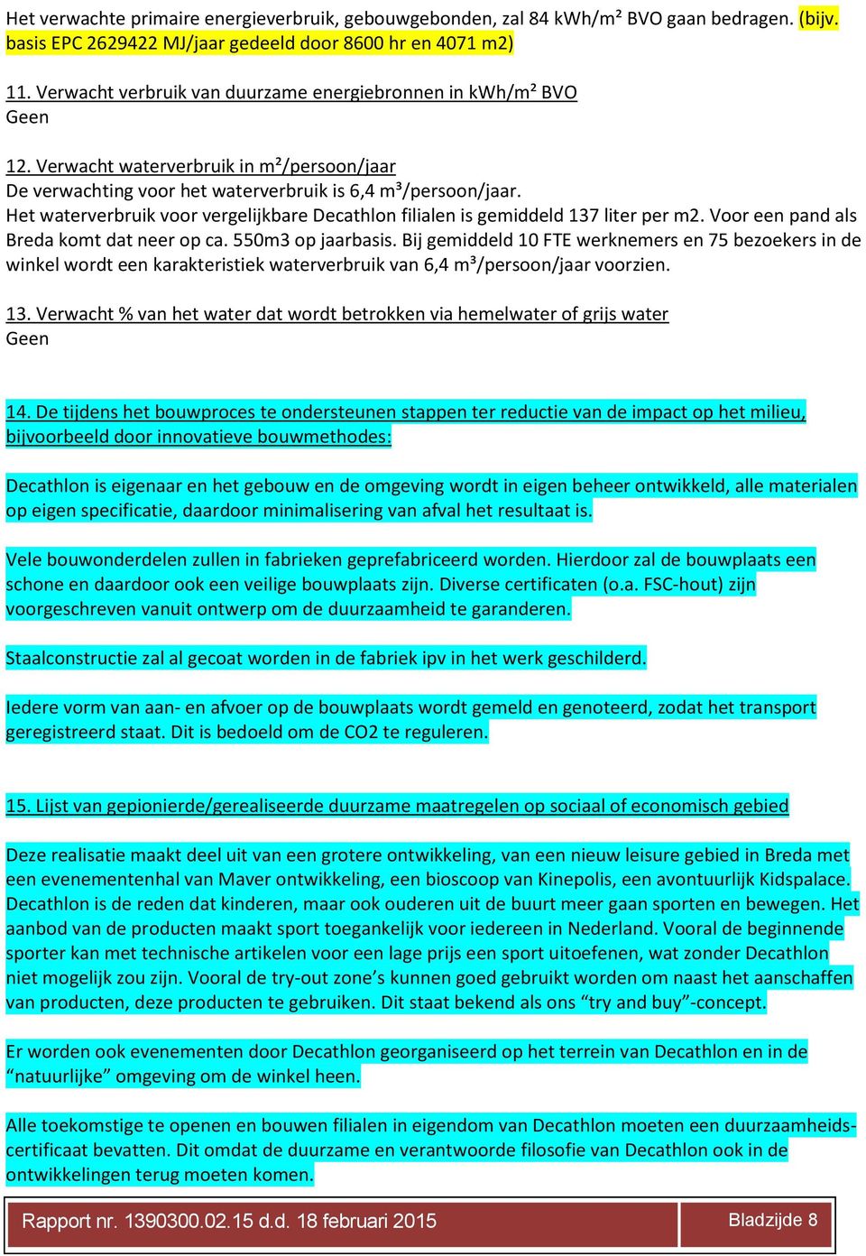 Het waterverbruik voor vergelijkbare Decathlon filialen is gemiddeld 137 liter per m2. Voor een pand als Breda komt dat neer op ca. 550m3 op jaarbasis.