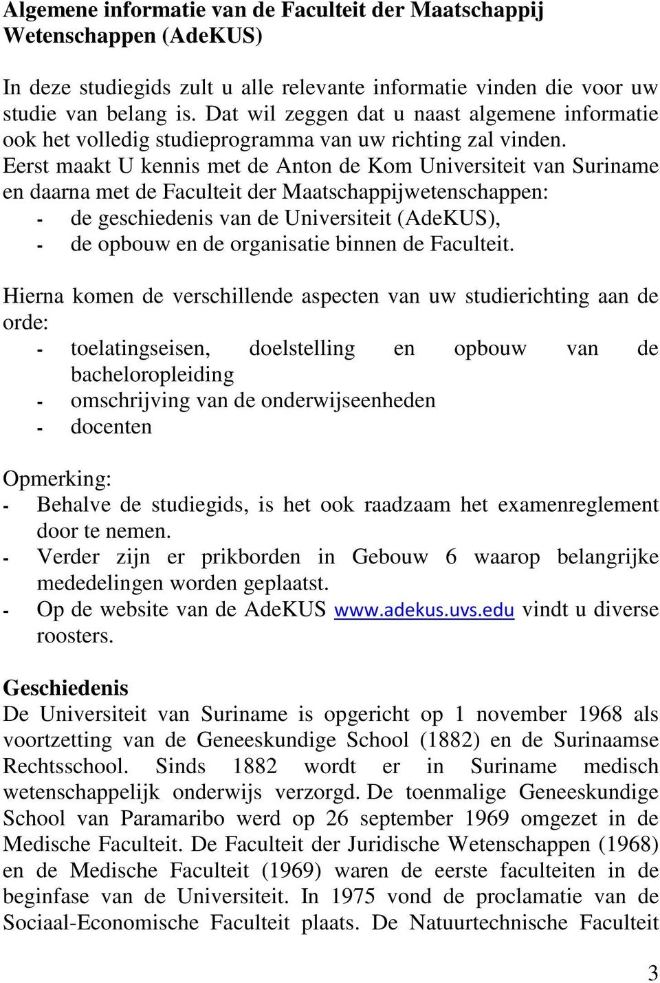 Eerst maakt U kennis met de Anton de Kom Universiteit van Suriname en daarna met de Faculteit der Maatschappijwetenschappen: - de geschiedenis van de Universiteit (AdeKUS), - de opbouw en de