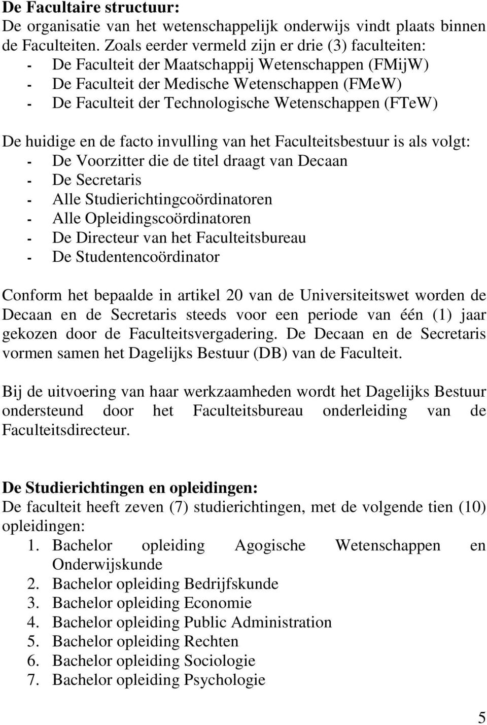 Wetenschappen (FTeW) De huidige en de facto invulling van het Faculteitsbestuur is als volgt: - De Voorzitter die de titel draagt van Decaan - De Secretaris - Alle Studierichtingcoördinatoren - Alle