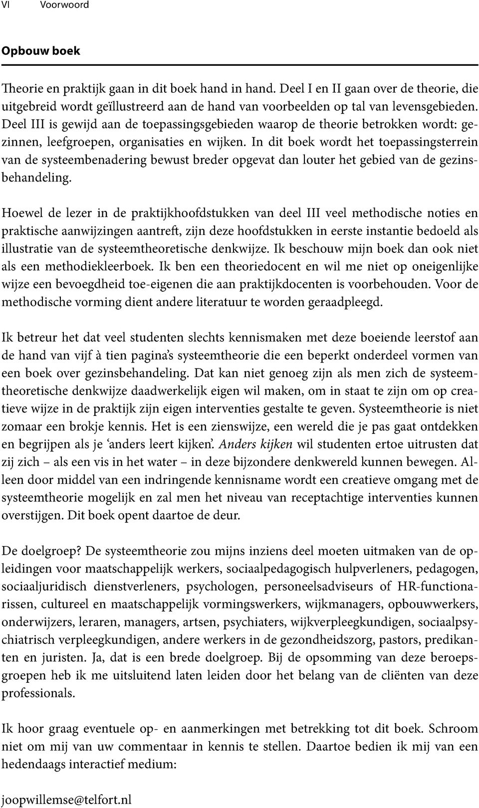 In dit boek wordt het toepassingsterrein van de systeembenadering bewust breder opgevat dan louter het gebied van de gezinsbehandeling.