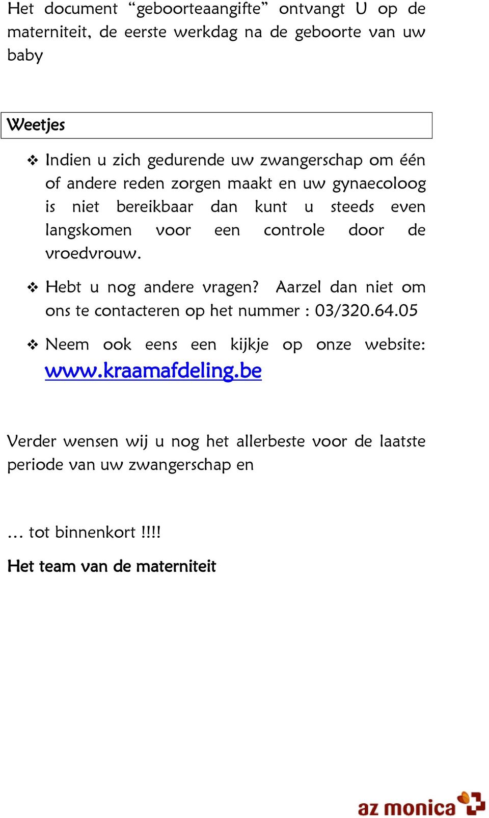 vroedvrouw. Hebt u nog andere vragen? Aarzel dan niet om ons te contacteren op het nummer : 03/320.64.