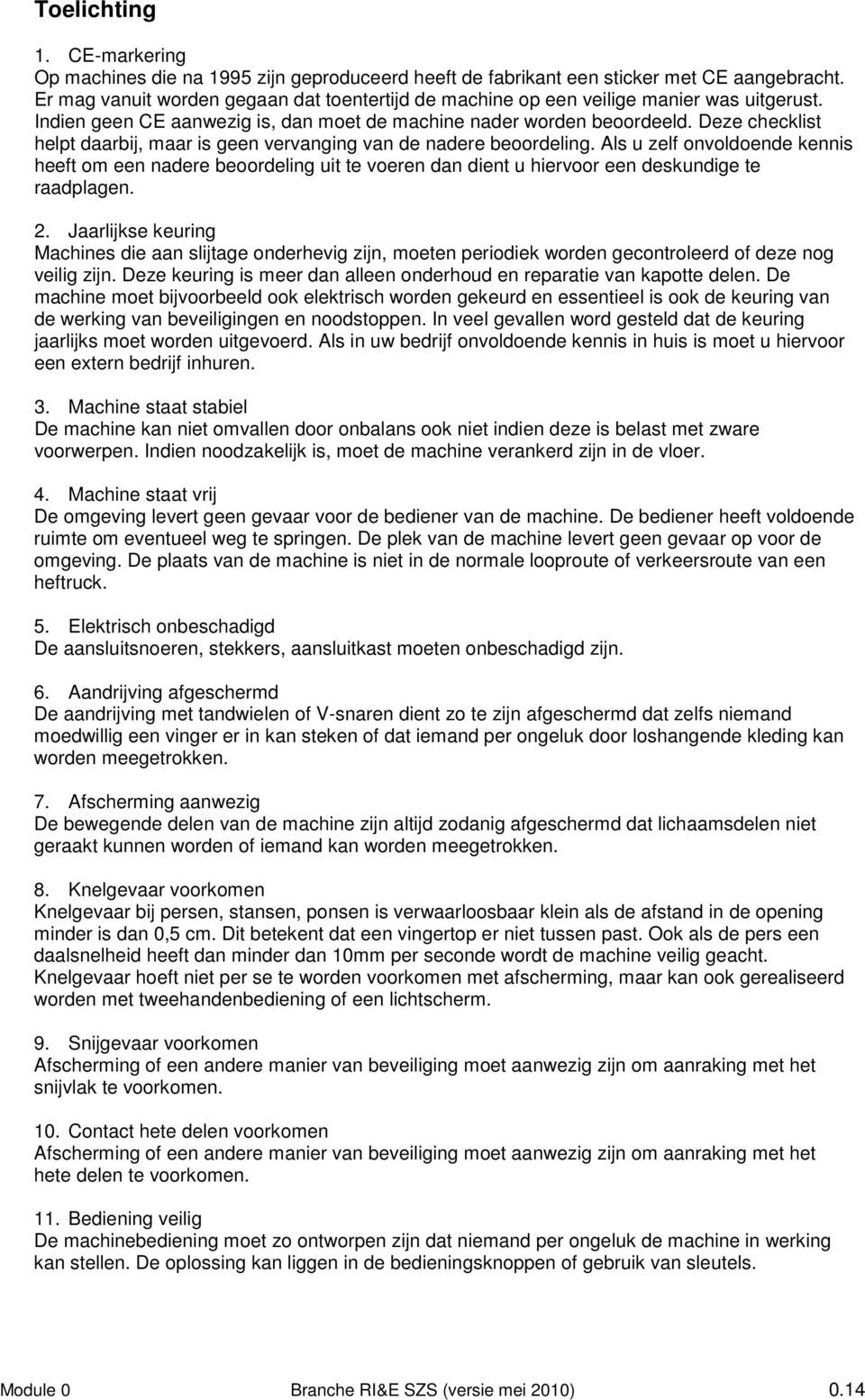 Deze checklist helpt daarbij, maar is geen vervanging van de nadere beoordeling.