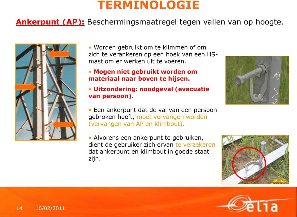 Mogen niet gebruikt worden om materiaal naar boven te hijsen. Uitzondering: noodgeval (evacuatie van persoon).