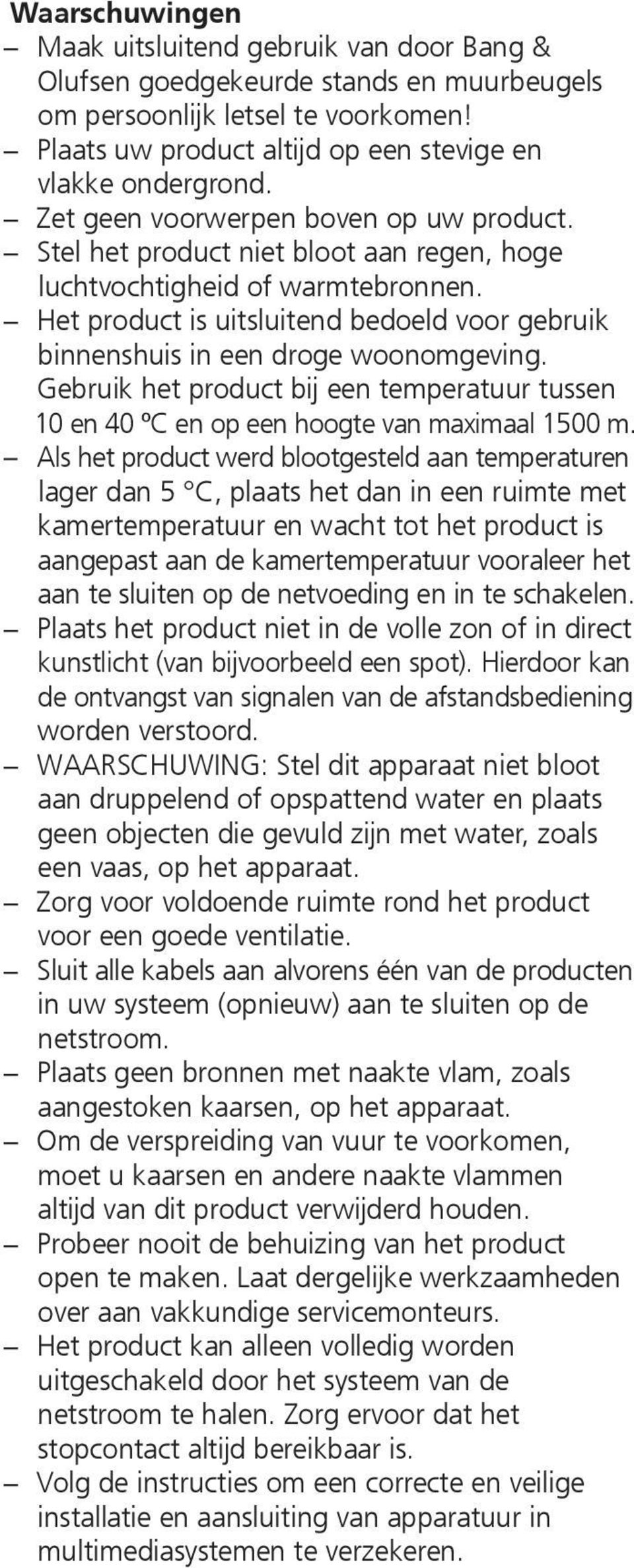 Het product is uitsluitend bedoeld voor gebruik binnenshuis in een droge woonomgeving. Gebruik het product bij een temperatuur tussen 10 en 40 ºC en op een hoogte van maximaal 1500 m.