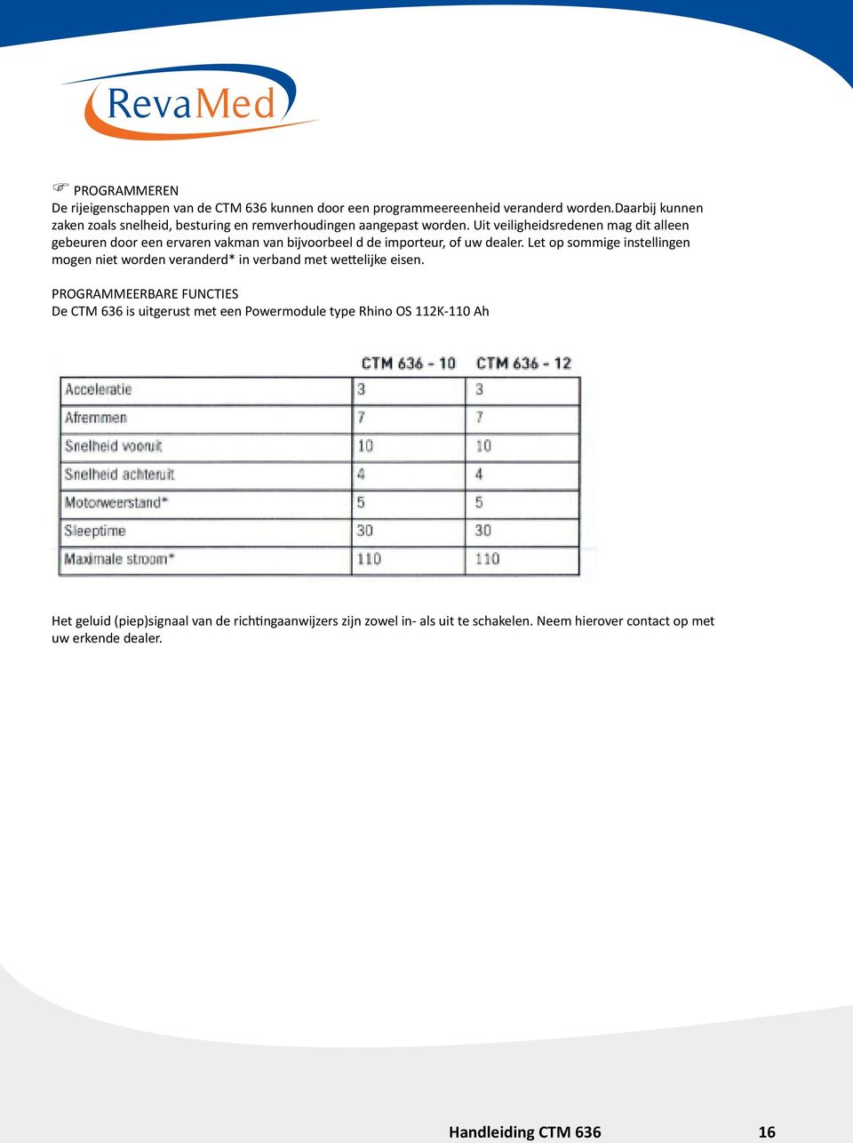 Uit veiligheidsredenen mag dit alleen gebeuren door een ervaren vakman van bijvoorbeel d de importeur, of uw dealer.