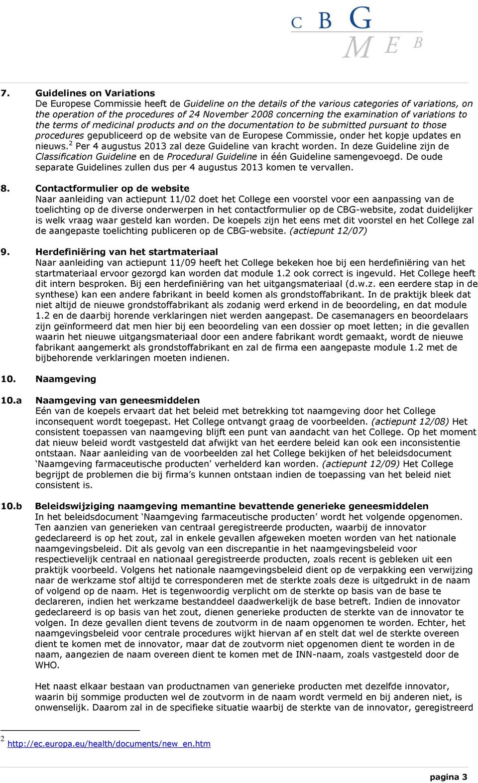 kopje updates en nieuws. 2 Per 4 augustus zal deze Guideline van kracht worden. In deze Guideline zijn de Classification Guideline en de Procedural Guideline in één Guideline samengevoegd.