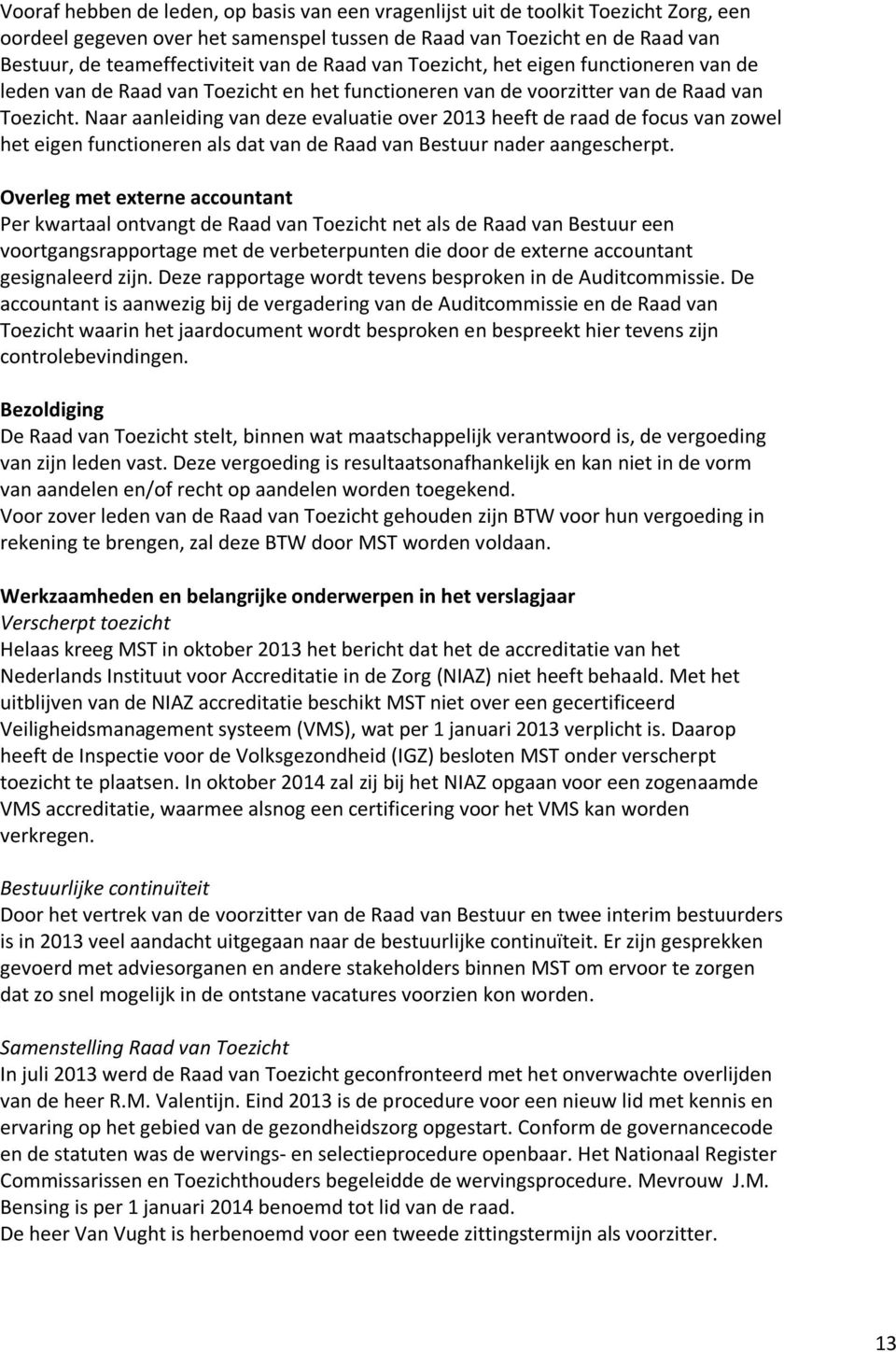 Naar aanleiding van deze evaluatie over 2013 heeft de raad de focus van zowel het eigen functioneren als dat van de Raad van Bestuur nader aangescherpt.