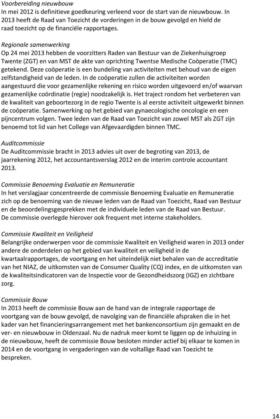 Regionale samenwerking Op 24 mei 2013 hebben de voorzitters Raden van Bestuur van de Ziekenhuisgroep Twente (ZGT) en van MST de akte van oprichting Twentse Medische Coöperatie (TMC) getekend.