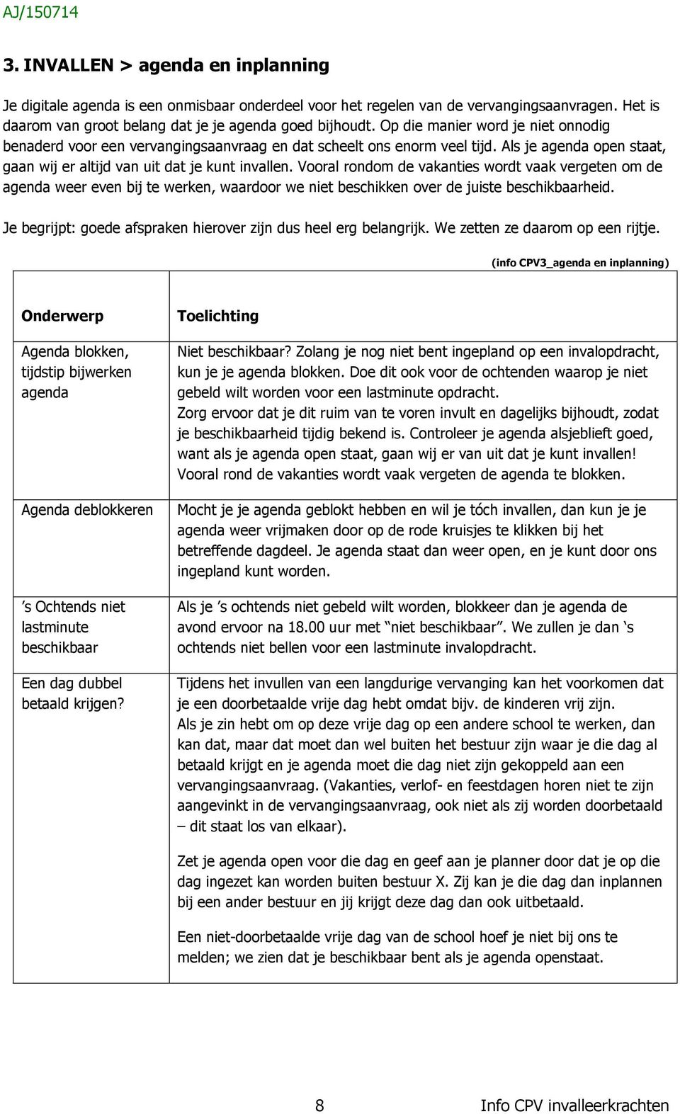 Vooral rondom de vakanties wordt vaak vergeten om de agenda weer even bij te werken, waardoor we niet beschikken over de juiste beschikbaarheid.