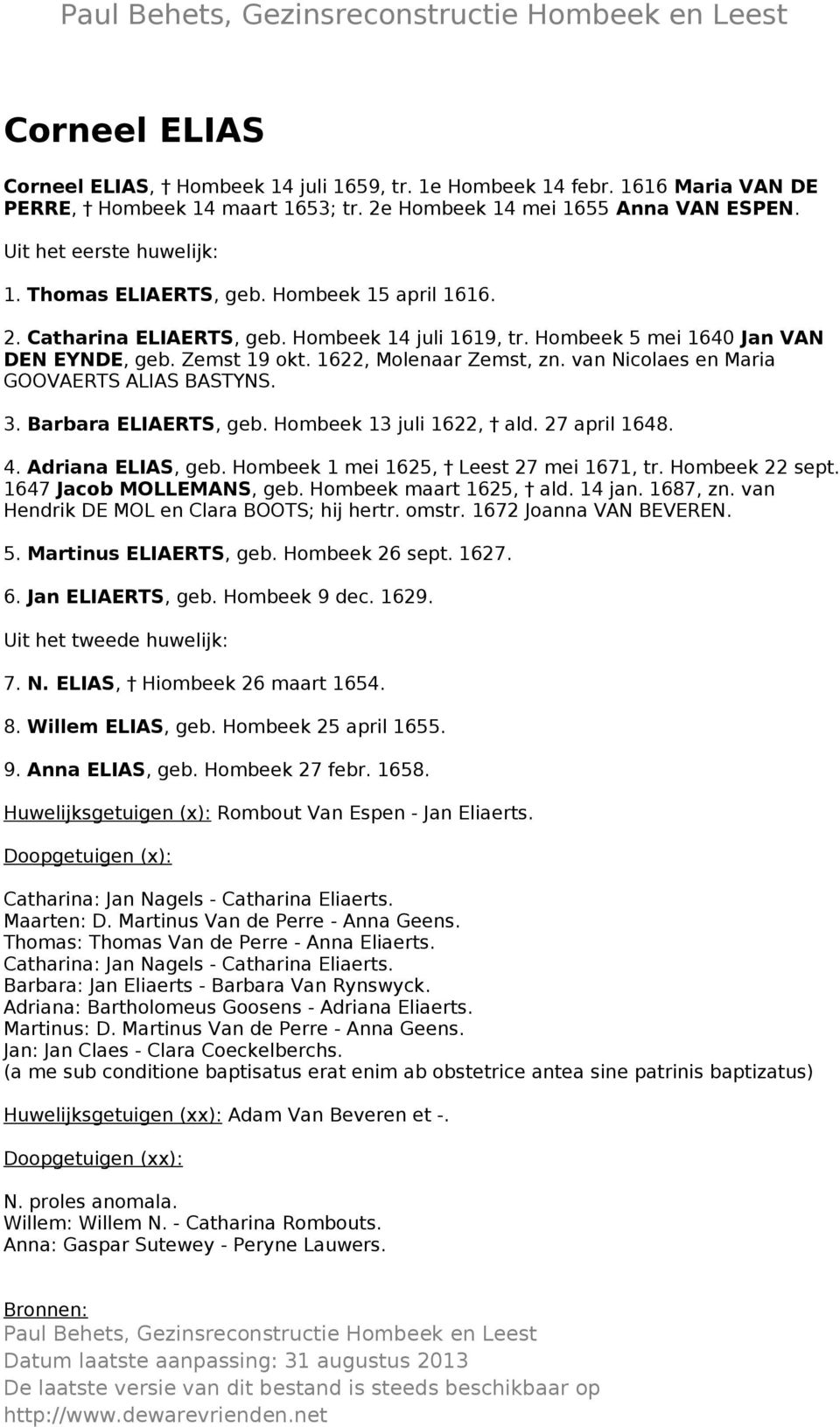 van Nicolaes en Maria GOOVAERTS ALIAS BASTYNS. 3. Barbara ELIAERTS, geb. Hombeek 13 juli 1622, ald. 27 april 1648. 4. Adriana ELIAS, geb. Hombeek 1 mei 1625, Leest 27 mei 1671, tr. Hombeek 22 sept.