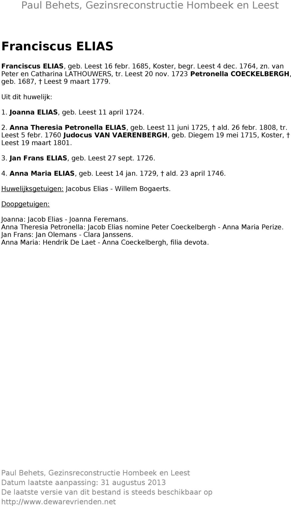 1760 Judocus VAN VAERENBERGH, geb. Diegem 19 mei 1715, Koster, Leest 19 maart 1801. 3. Jan Frans ELIAS, geb. Leest 27 sept. 1726. 4. Anna Maria ELIAS, geb. Leest 14 jan. 1729, ald. 23 april 1746.