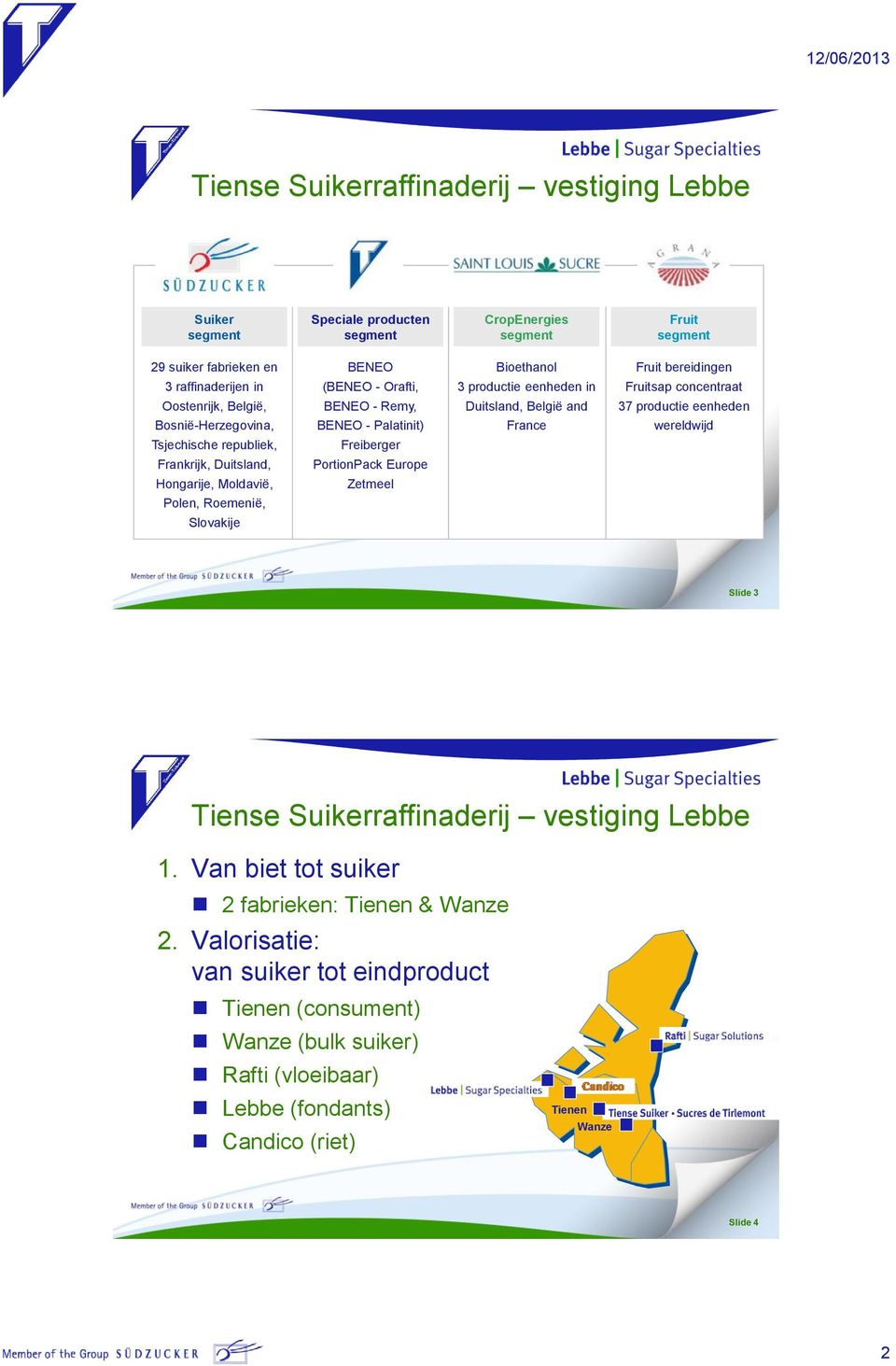 eenheden wereldwijd Tsjechische republiek, Frankrijk, Duitsland, Freiberger PortionPack Europe Hongarije, Moldavië, Polen, Roemenië, Zetmeel Slovakije Slide 3 Tiense Suikerraffinaderij vestiging