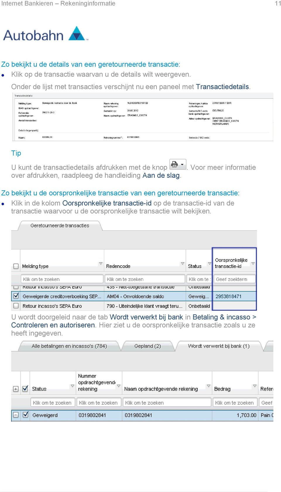 . Voor meer informatie Zo bekijkt u de oorspronkelijke transactie van een geretourneerde transactie: Klik in de kolom Oorspronkelijke transactie-id op de transactie-id van de transactie