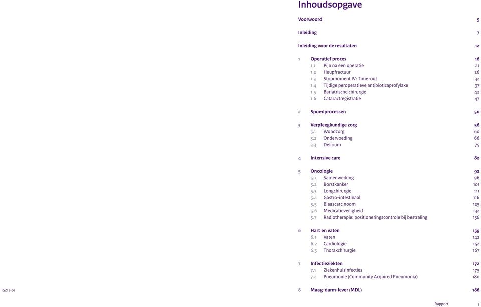 3 Delirium 75 4 Intensive care 82 5 Oncologie 92 5.1 Samenwerking 96 5.2 Borstkanker 11 5.3 Longchirurgie 111 5.4 Gastro-intestinaal 116 5.5 Blaascarcinoom 125 5.6 Medicatieveiligheid 132 5.