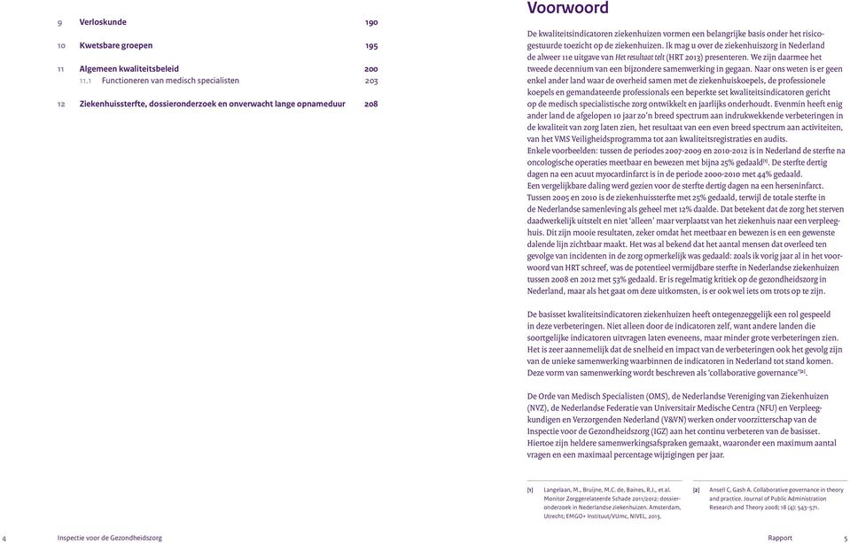 het risicogestuurde toezicht op de ziekenhuizen. Ik mag u over de ziekenhuiszorg in Nederland de alweer 11e uitgave van Het resultaat telt (HRT 213) presenteren.