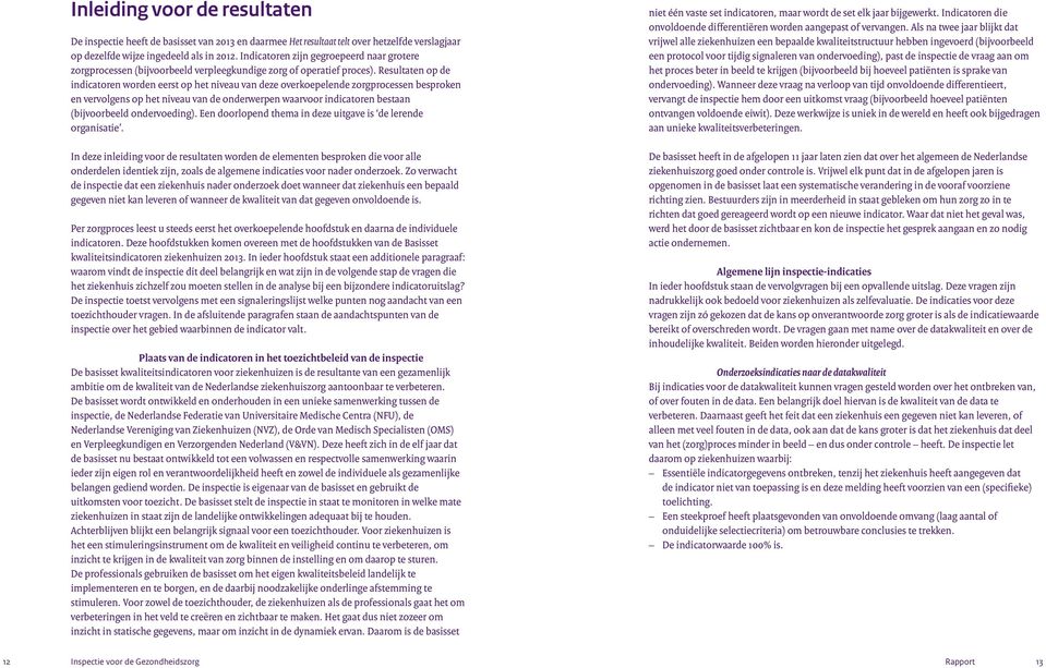 Resultaten op de indicatoren worden eerst op het niveau van deze overkoepelende zorgprocessen besproken en vervolgens op het niveau van de onderwerpen waarvoor indicatoren bestaan (bijvoorbeeld