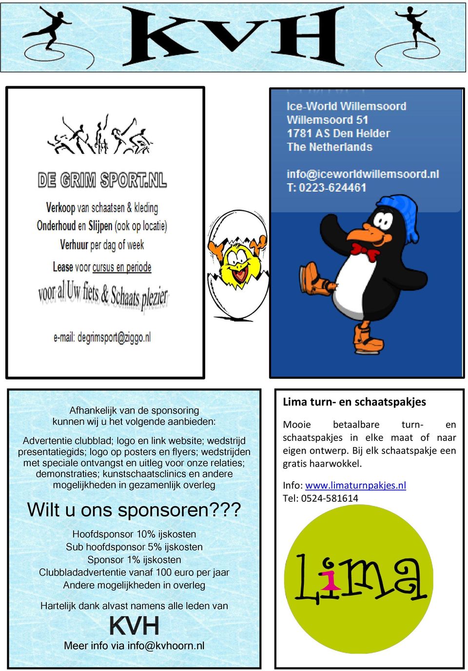 ?? Hoofdsponsor 10% ijskosten Sub hoofdsponsor 5% ijskosten Sponsor 1% ijskosten Clubbladadvertentie vanaf 100 euro per jaar Andere mogelijkheden in overleg Lima turn- en schaatspakjes