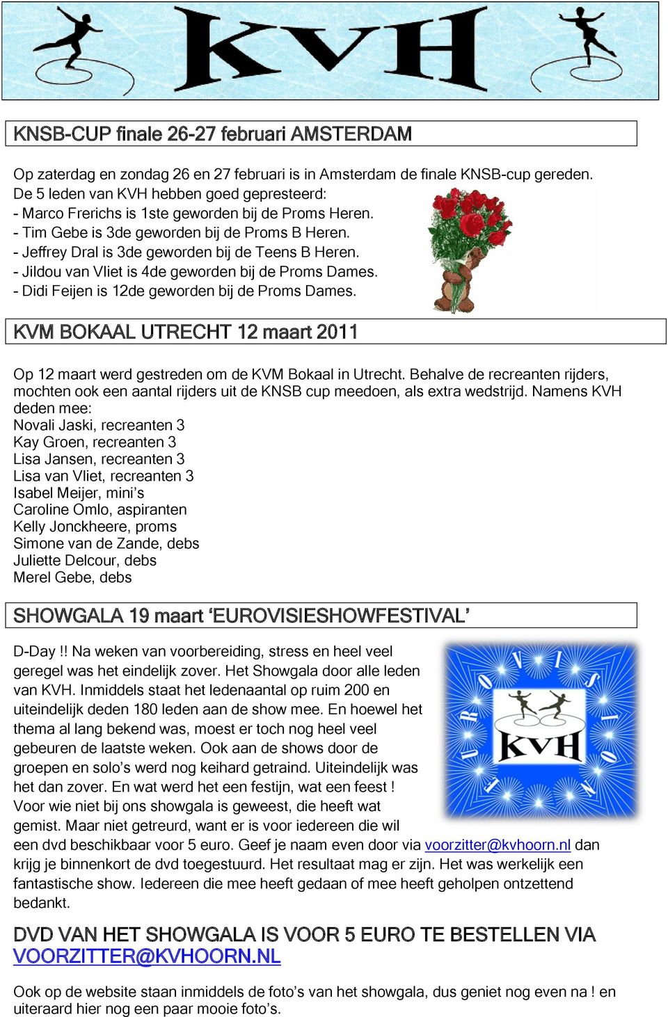 - Jildou van Vliet is 4de geworden bij de Proms Dames. - Didi Feijen is 12de geworden bij de Proms Dames. KVM BOKAAL UTRECHT 12 maart 2011 Op 12 maart werd gestreden om de KVM Bokaal in Utrecht.