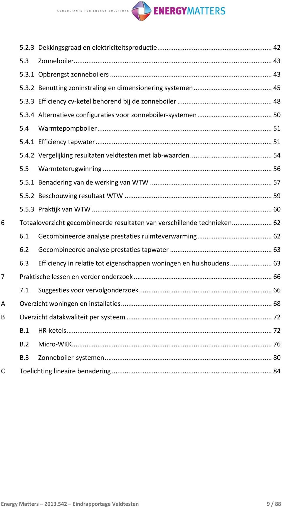 5 Warmteterugwinning... 56 5.5.1 Benadering van de werking van WTW... 57 5.5.2 Beschouwing resultaat WTW... 59 5.5.3 Praktijk van WTW.