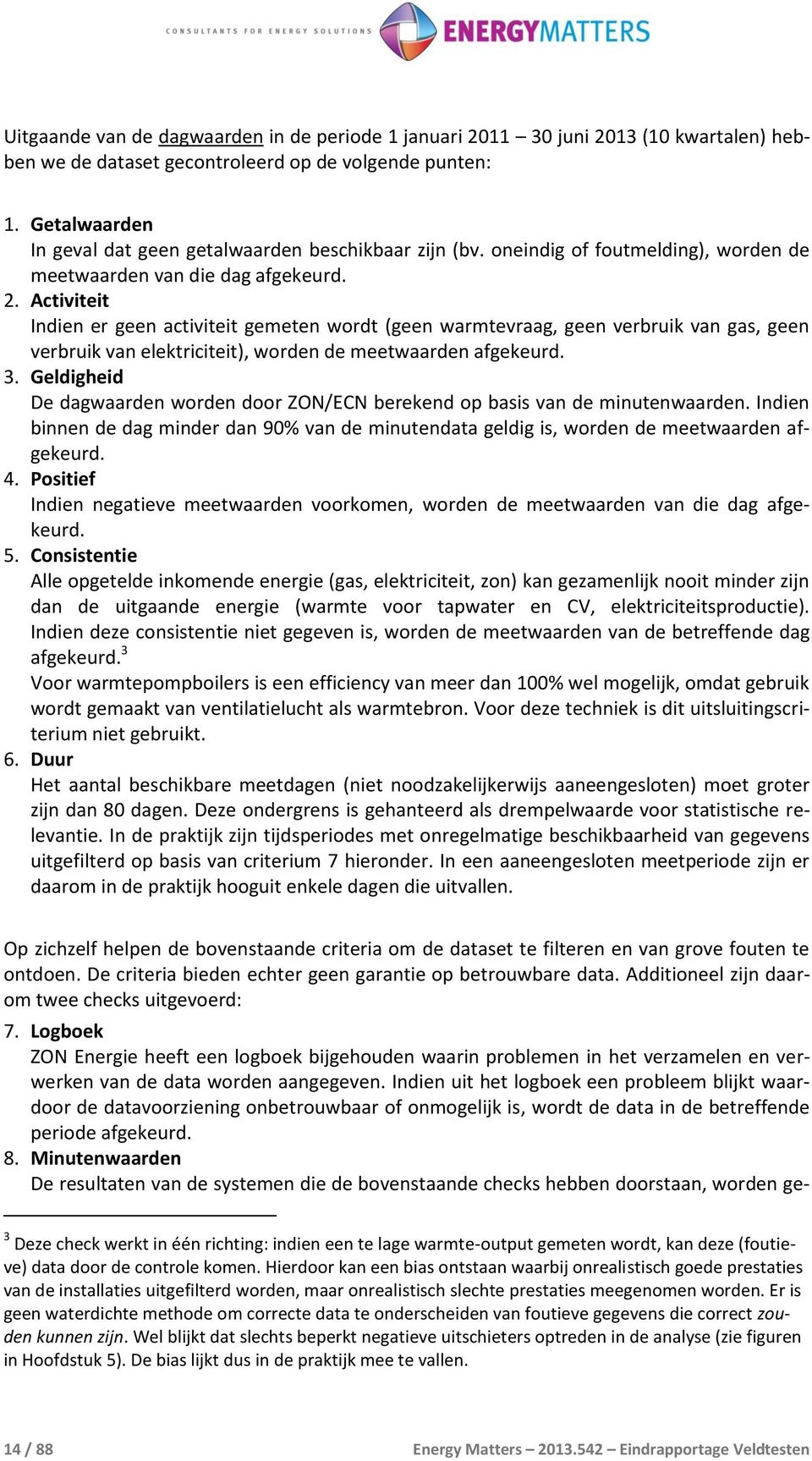 Activiteit Indien er geen activiteit gemeten wordt (geen warmtevraag, geen verbruik van gas, geen verbruik van elektriciteit), worden de meetwaarden afgekeurd. 3.