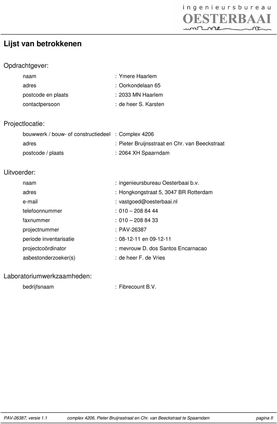 van Beeckstraat postcode / plaats : 2064 XH Spaarndam Uitvoerder: naam : ingenieursbureau Oesterbaai b.v. adres : Hongkongstraat 5, 3047 BR Rotterdam e-mail : vastgoed@oesterbaai.