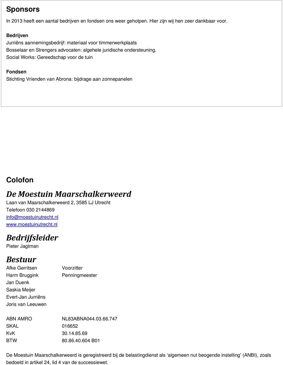 Social Works: Gereedschap voor de tuin Fondsen Stichting Vrienden van Abrona: bijdrage aan zonnepanelen Colofon De Moestuin Maarschalkerweerd Laan van Maarschalkerweerd 2, 3585 LJ Utrecht Telefoon