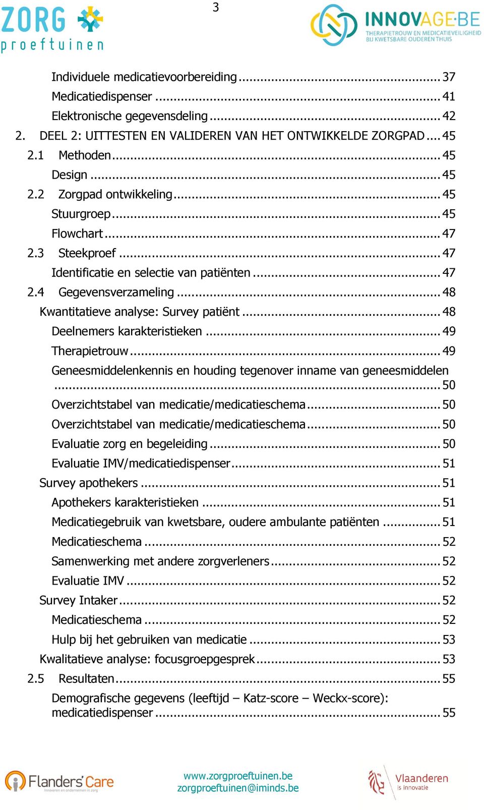 .. 48 Kwantitatieve analyse: Survey patiënt... 48 Deelnemers karakteristieken... 49 Therapietrouw... 49 Geneesmiddelenkennis en houding tegenover inname van geneesmiddelen.