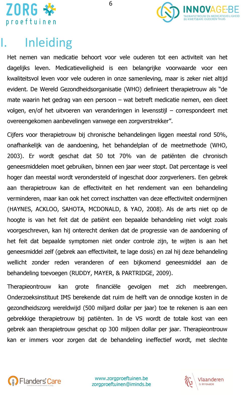 De Wereld Gezondheidsorganisatie (WHO) definieert therapietrouw als de mate waarin het gedrag van een persoon wat betreft medicatie nemen, een dieet volgen, en/of het uitvoeren van veranderingen in