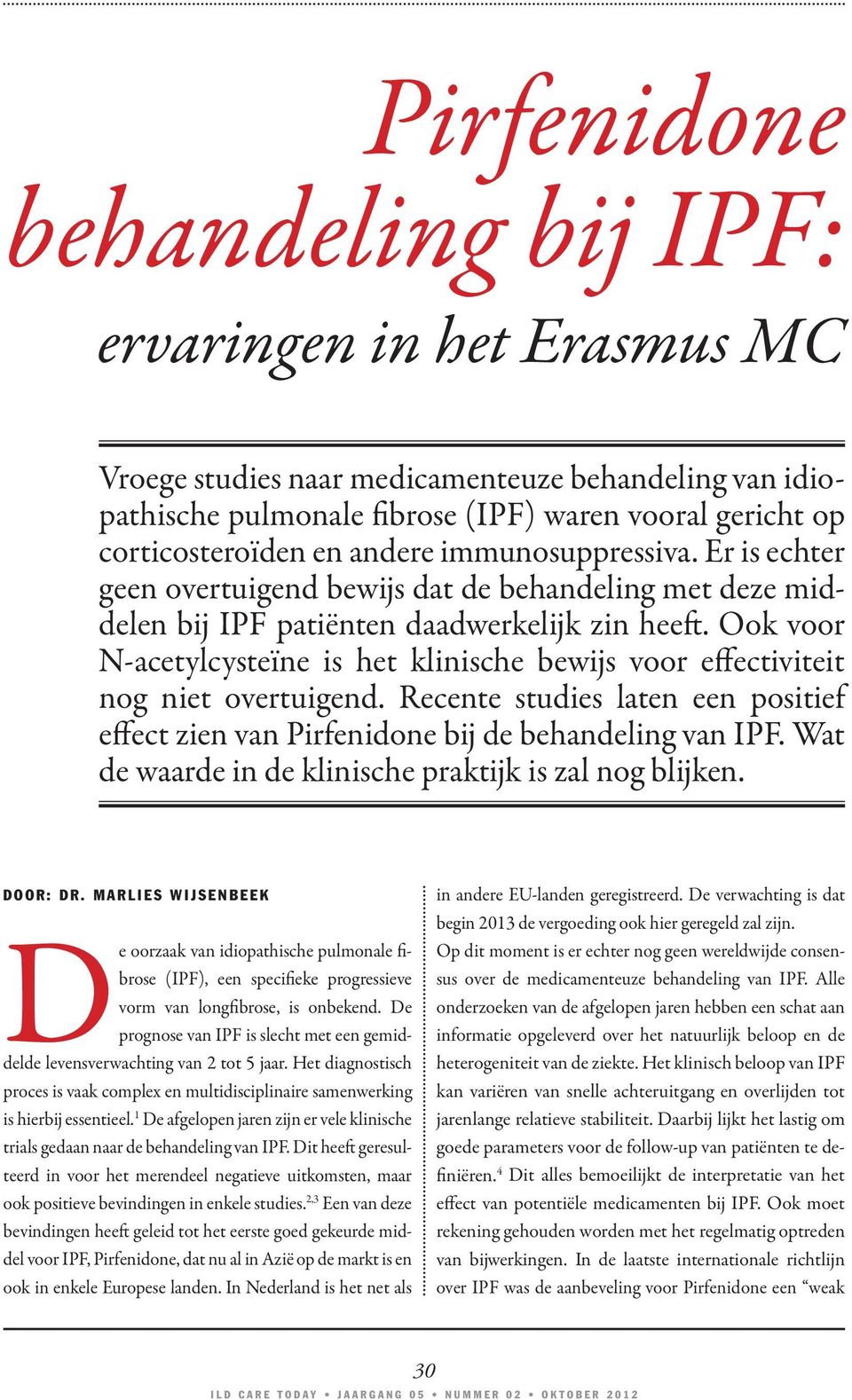 Ook voor N-acetylcysteïne is het klinische bewijs voor effectiviteit nog niet overtuigend. Recente studies laten een positief effect zien van Pirfenidone bij de behandeling van IPF.