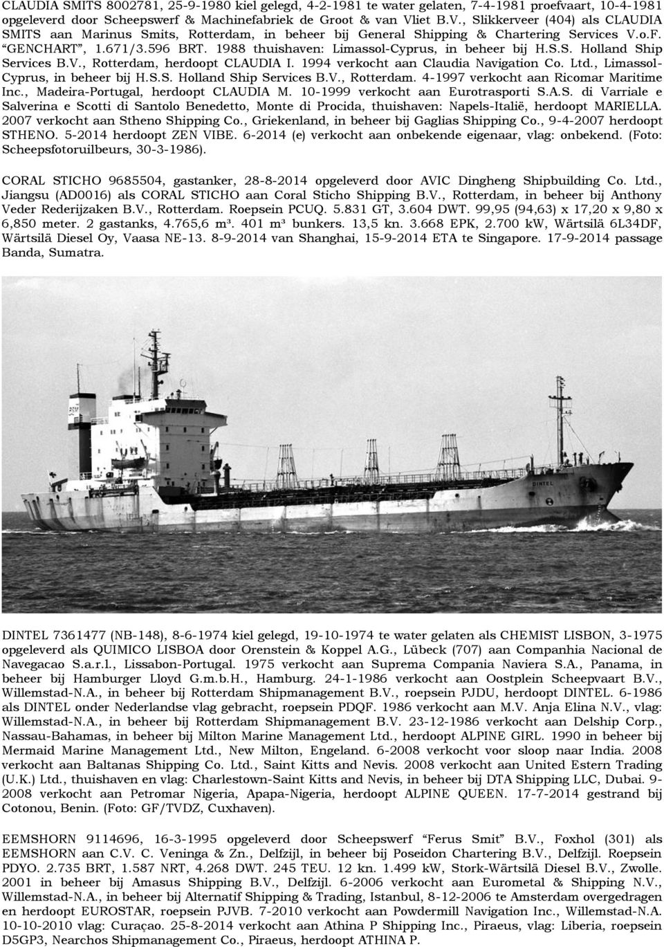 1988 thuishaven: Limassol-Cyprus, in beheer bij H.S.S. Holland Ship Services B.V., Rotterdam, herdoopt CLAUDIA I. 1994 verkocht aan Claudia Navigation Co. Ltd., Limassol- Cyprus, in beheer bij H.S.S. Holland Ship Services B.V., Rotterdam. 4-1997 verkocht aan Ricomar Maritime Inc.