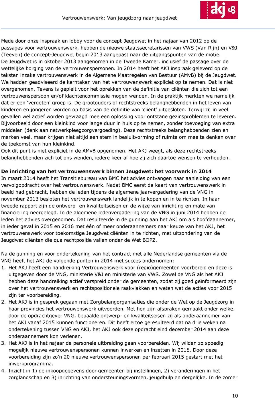 De Jeugdwet is in oktober 2013 aangenomen in de Tweede Kamer, inclusief de passage over de wettelijke borging van de vertrouwenspersonen.