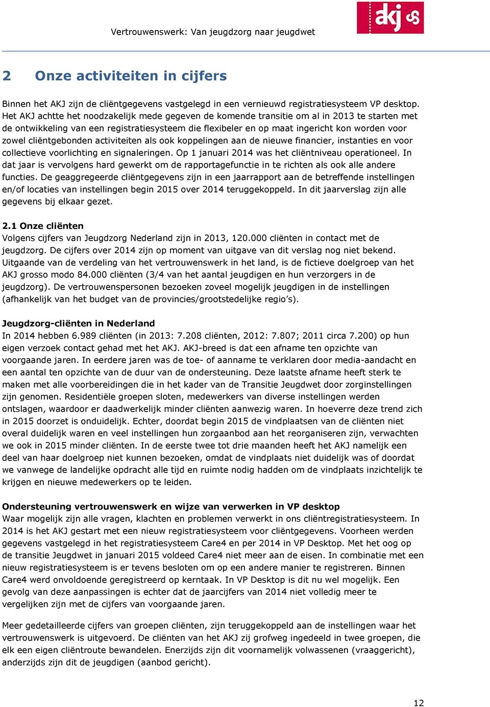 cliëntgebonden activiteiten als ook koppelingen aan de nieuwe financier, instanties en voor collectieve voorlichting en signaleringen. Op 1 januari 2014 was het cliëntniveau operationeel.