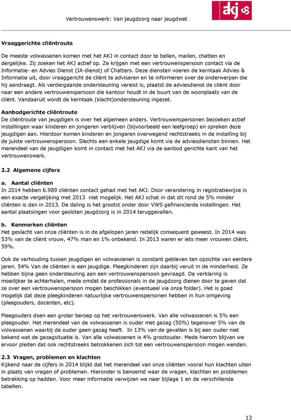 Deze diensten voeren de kerntaak Advies & Informatie uit, door vraaggericht de cliënt te adviseren en te informeren over de onderwerpen die hij aandraagt.