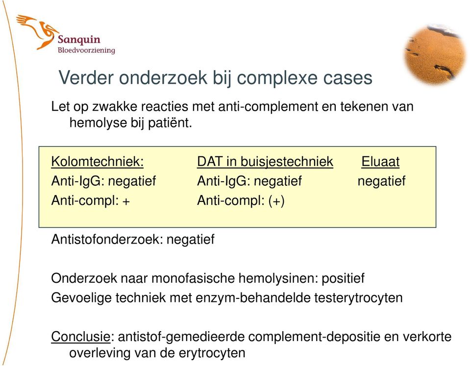 Anti-compl: (+) Antistofonderzoek: negatief Onderzoek naar monofasische hemolysinen: positief Gevoelige techniek met