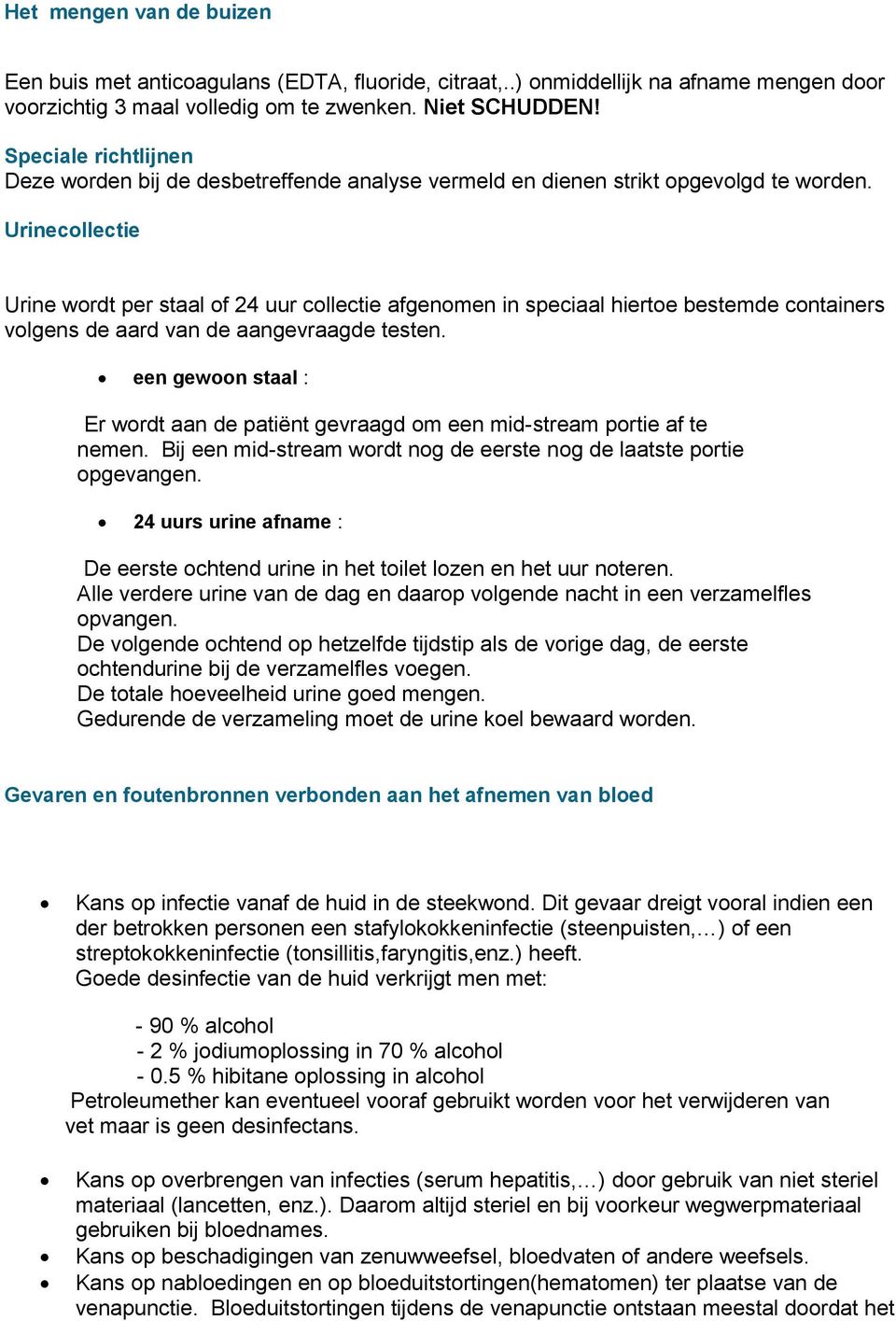 Urinecollectie Urine wordt per staal of 24 uur collectie afgenomen in speciaal hiertoe bestemde containers volgens de aard van de aangevraagde testen.