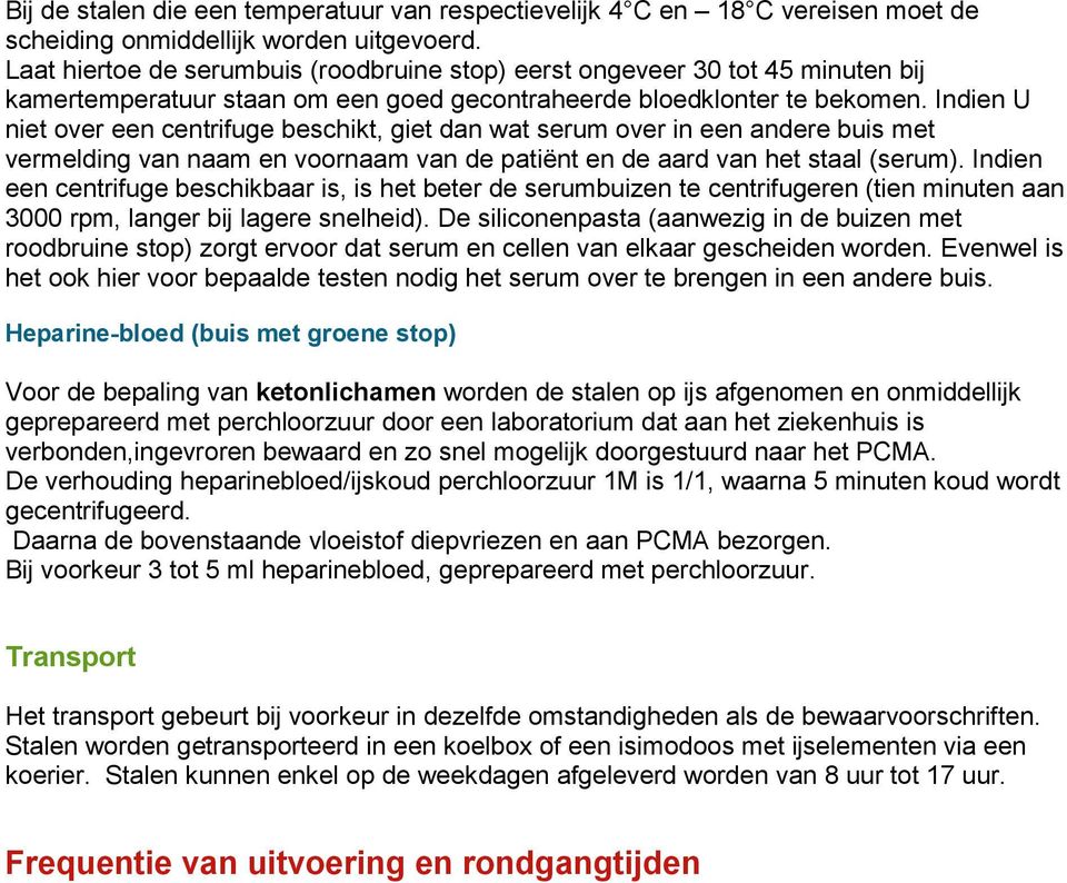 Indien U niet over een centrifuge beschikt, giet dan wat serum over in een andere buis met vermelding van naam en voornaam van de patiënt en de aard van het staal (serum).