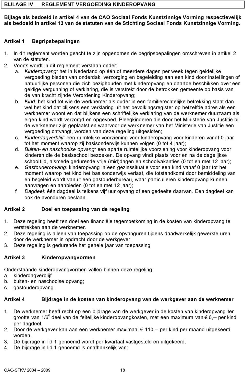 van de statuten. 2. Voorts wordt in dit reglement verstaan onder: a.