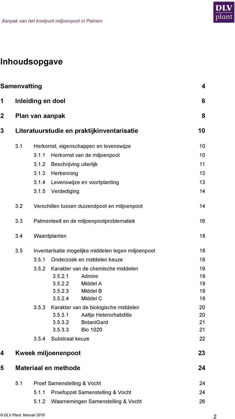 3 Palmenteelt en de miljoenpootproblematiek 16 3.4 Waardplanten 18 3.5 Inventarisatie mogelijke middelen tegen miljoenpoot 18 3.5.1 Onderzoek en middelen keuze 18 3.5.2 Karakter van de chemische middelen 19 3.