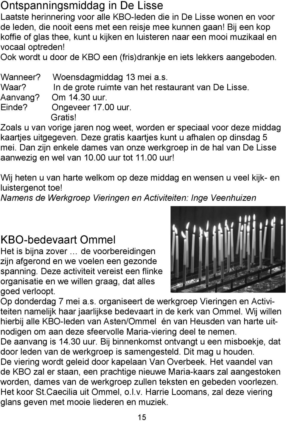 Einde? Woensdagmiddag 13 mei a.s. In de grote ruimte van het restaurant van De Lisse. Om 14.30 uur. Ongeveer 17.00 uur. Gratis!