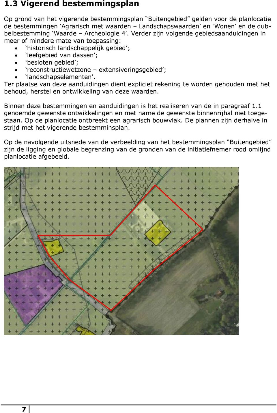 Verder zijn volgende gebiedsaanduidingen in meer of mindere mate van toepassing: historisch landschappelijk gebied ; leefgebied van dassen ; besloten gebied ; reconstructiewetzone