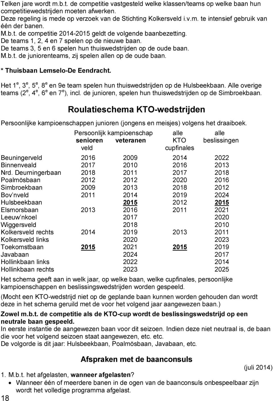 * Thuisbaan Lemselo-De Eendracht. Het 1 e, 3 e, 5 e, 8 e en 9e team spelen hun thuiswedstrijden op de Hulsbeekbaan. Alle overige teams (2 e, 4 e, 6 e en 7 e ), incl.