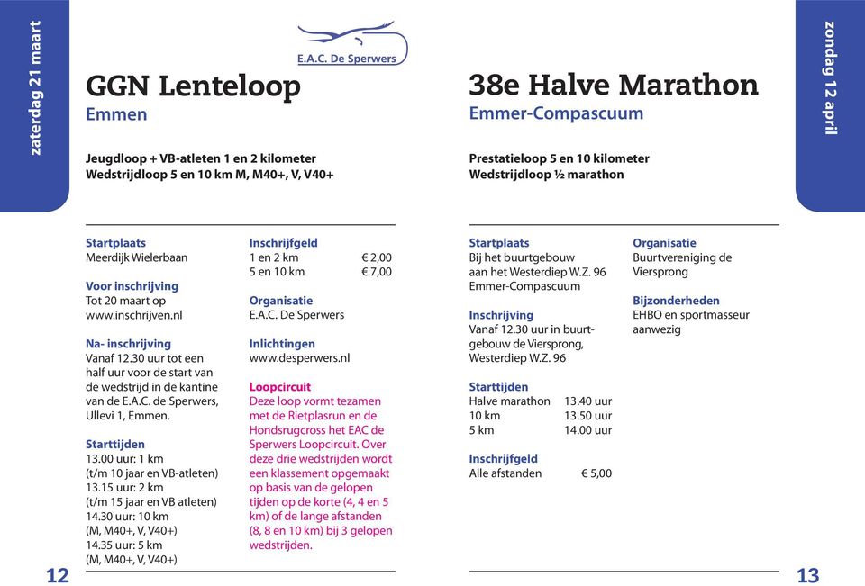 30 uur tot een half uur voor de start van de wedstrijd in de kantine van de E.A.C. de Sperwers, Ullevi 1, Emmen. 13.00 uur: 1 km (t/m 10 jaar en VB-atleten) 13.