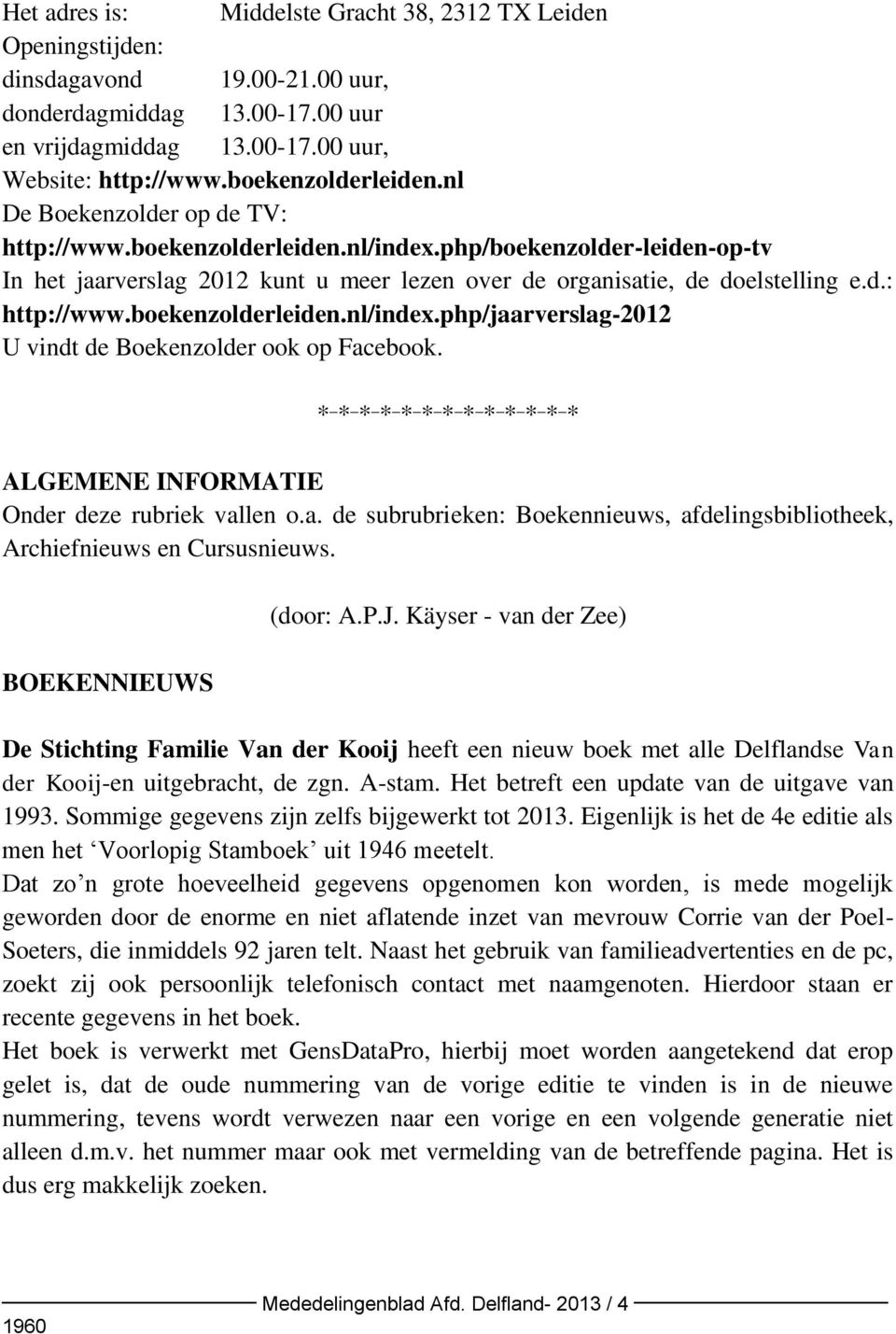 ALGEMENE INFORMATIE Onder deze rubriek vallen o.a. de subrubrieken: Boekennieuws, afdelingsbibliotheek, Archiefnieuws en Cursusnieuws. BOEKENNIEUWS (door: A.P.J.