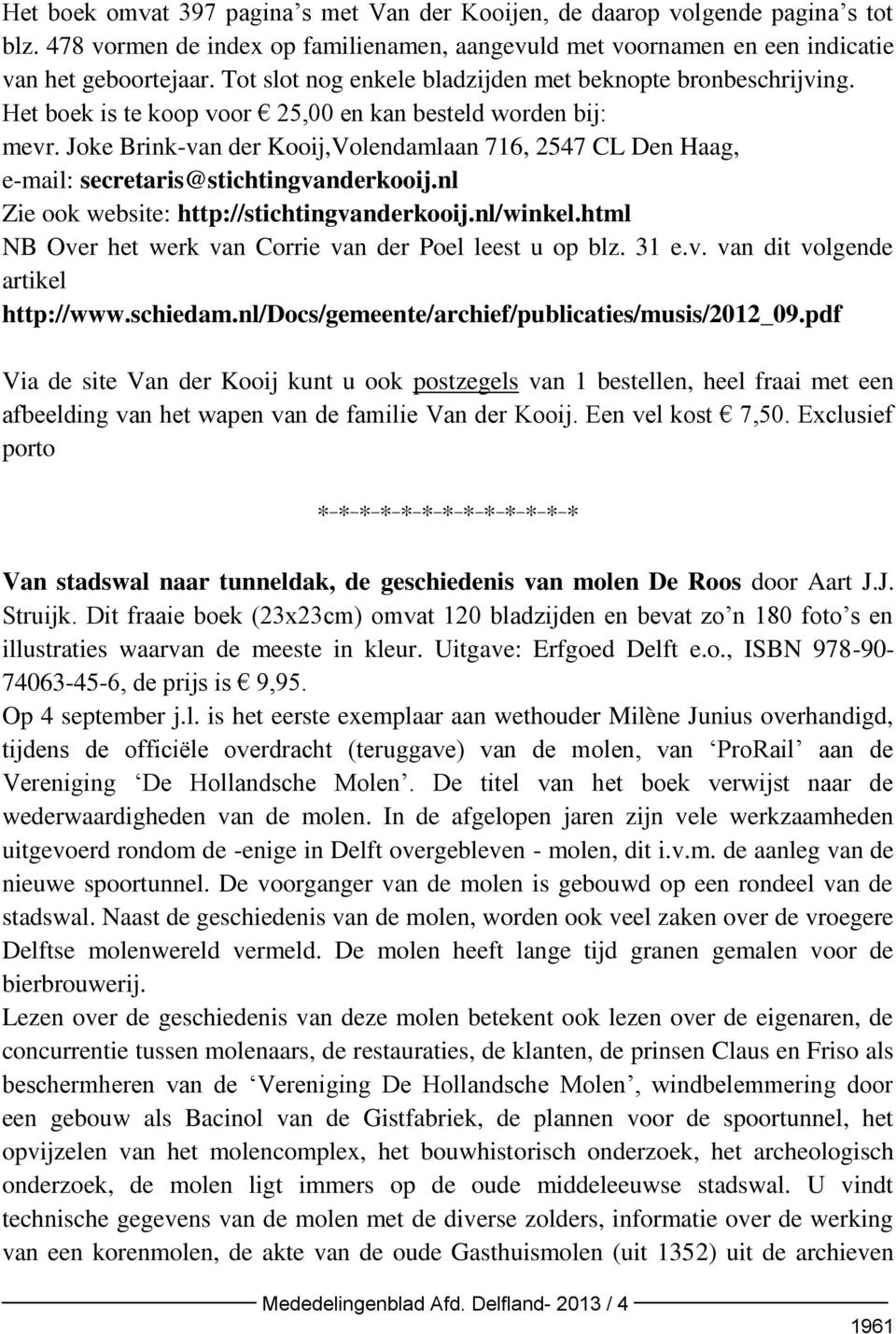 Joke Brink-van der Kooij,Volendamlaan 716, 2547 CL Den Haag, e-mail: secretaris@stichtingvanderkooij.nl Zie ook website: http://stichtingvanderkooij.nl/winkel.